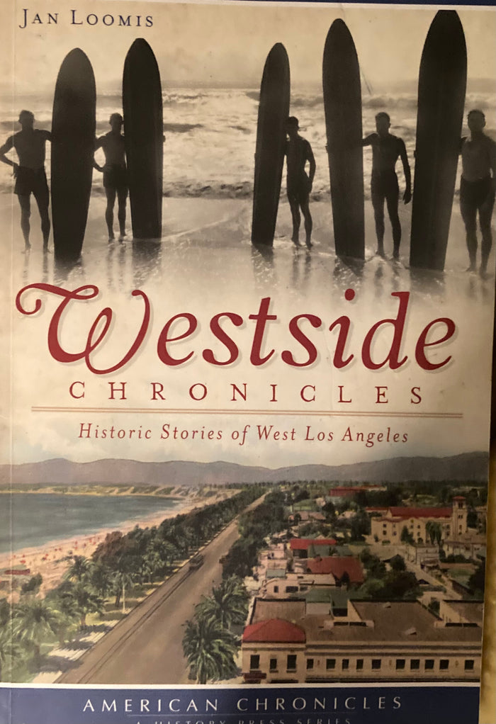 Westside Chronicles: Historic Stories of West Los Angeles. By Jan Loomis. (2012)