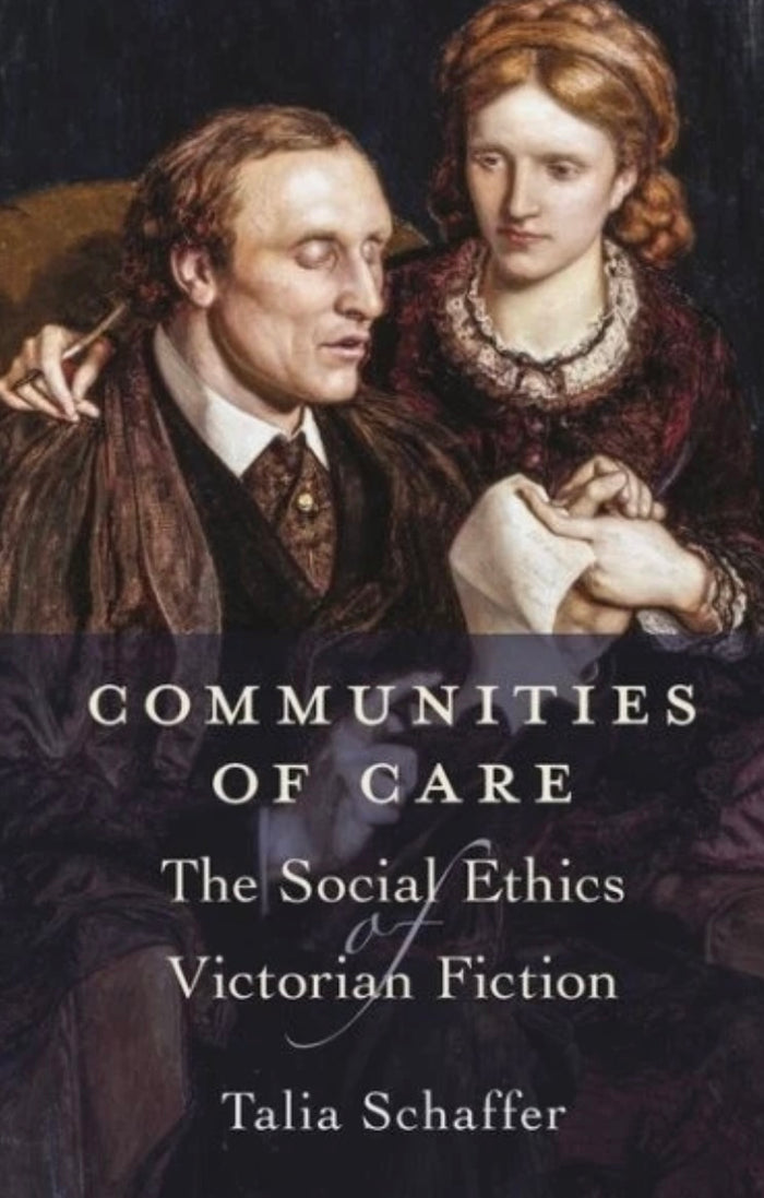 Communities of Care : the Social Ethics of Victorian Fiction. By Talia Schaffer. (2021)