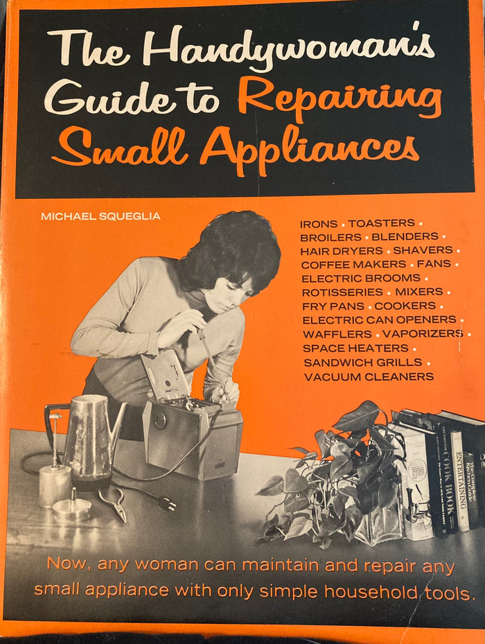 Handywoman's Guide to Repairing Small Appliances. By Michael Squeglia. (1973)