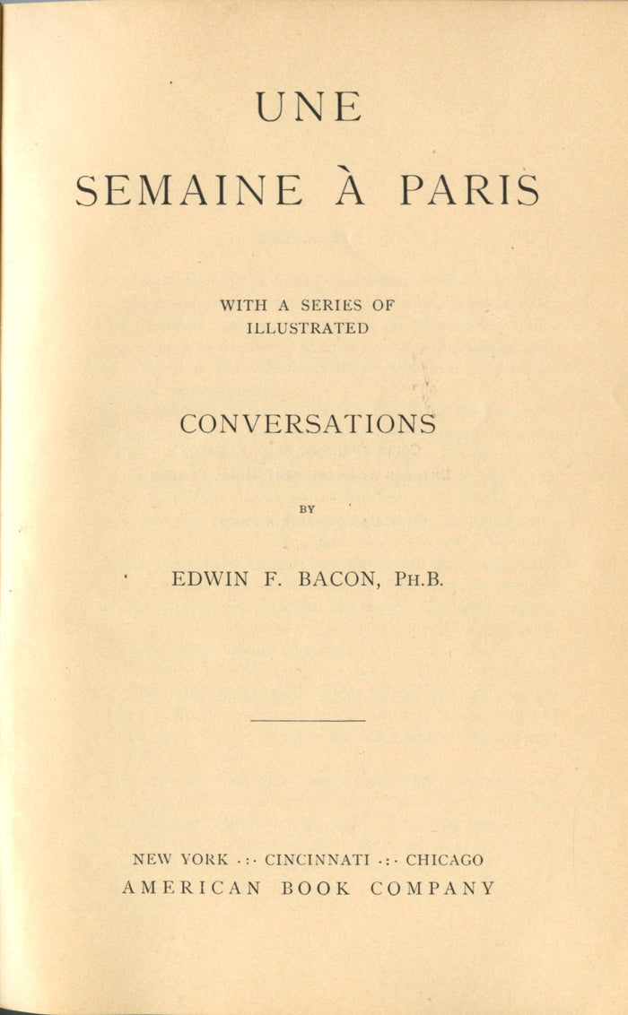 (Paris)  {Language}  Une Semaine à Paris, with a series of illustrated conversations.  By Edwin F. Bacon.  [1901].